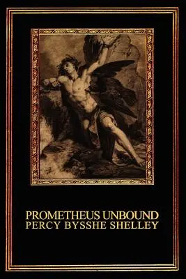 Prometheus Unbound: Lírai dráma négy felvonásban - Prometheus Unbound: A Lyrical Drama in Four Acts