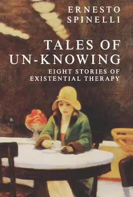 A nemtudás meséi: Terápiás találkozások egzisztenciális perspektívából - Tales of Un-Knowing: Therapeutic Encounters from an Existential Perspective