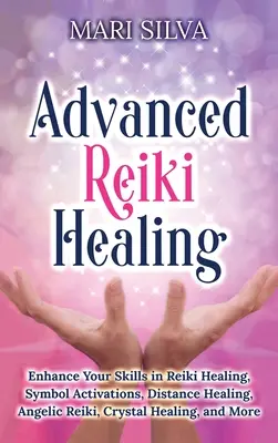 Haladó reiki gyógyítás: Reiki gyógyítás, szimbólum aktiválás, távgyógyítás, angyali reiki, kristály gyógyítás és még sok más. - Advanced Reiki Healing: Enhance Your Skills in Reiki Healing, Symbol Activations, Distance Healing, Angelic Reiki, Crystal Healing, and More