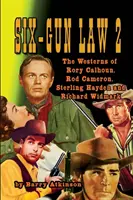 A hatlövetű törvény 2. kötet: Rory Calhoun, Rod Cameron, Sterling Hayden és Richard Widmark westernjei - SIX-GUN LAW Volume 2: The Westerns of Rory Calhoun, Rod Cameron, Sterling Hayden and Richard Widmark