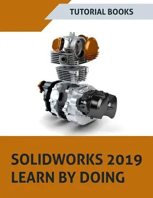 SOLIDWORKS 2019 Learn by doing: Vázlatkészítés, alkatrészmodellezés, összeszerelés, rajzok, lemezek, felületi tervezés, szerszámok, hegesztések, MBD dimenziók és - SOLIDWORKS 2019 Learn by doing: Sketching, Part Modeling, Assembly, Drawings, Sheet metal, Surface Design, Mold Tools, Weldments, MBD Dimensions, and