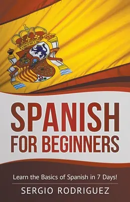 Spanyol kezdőknek: Tanulja meg a spanyol nyelv alapjait 7 nap alatt - Spanish for Beginners: Learn the Basics of Spanish in 7 Days