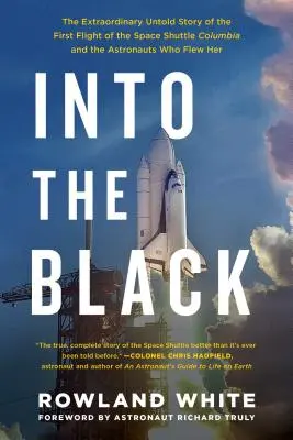 Into the Black: A Columbia űrrepülőgép első repülésének és az űrhajósok történetének rendkívüli, el nem mondott története - Into the Black: The Extraordinary Untold Story of the First Flight of the Space Shuttle Columbia and the Astronauts Who Flew Her