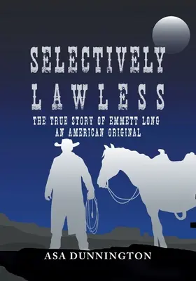 Szelektíven törvénytelen: Emmett Long igaz története, egy amerikai eredetije - Selectively Lawless: The True Story Of Emmett Long, An American Original