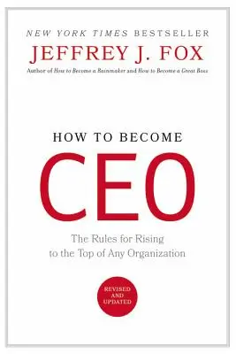 Hogyan legyél vezérigazgató: A bármely szervezet csúcsára való felemelkedés szabályai - How to Become CEO: The Rules for Rising to the Top of Any Organization