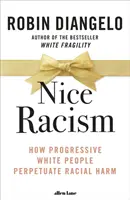 Szép rasszizmus - Hogyan állandósítják a faji ártalmakat a progresszív fehér emberek? - Nice Racism - How Progressive White People Perpetuate Racial Harm