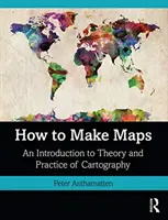 Hogyan készítsünk térképeket? Bevezetés a térképészet elméletébe és gyakorlatába - How to Make Maps: An Introduction to Theory and Practice of Cartography