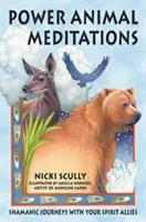 Hatalmi állat meditációk: Sámánutazások a szellemi szövetségeseiddel - Power Animal Meditations: Shamanic Journeys with Your Spirit Allies