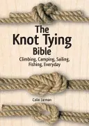 A csomózási biblia: Mászás, kempingezés, vitorlázás, horgászat, mindennapok - The Knot Tying Bible: Climbing, Camping, Sailing, Fishing, Everyday