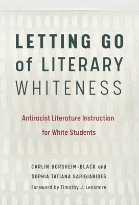 Az irodalmi fehérség elengedése: Antirasszista irodalomoktatás fehér diákok számára - Letting Go of Literary Whiteness: Antiracist Literature Instruction for White Students