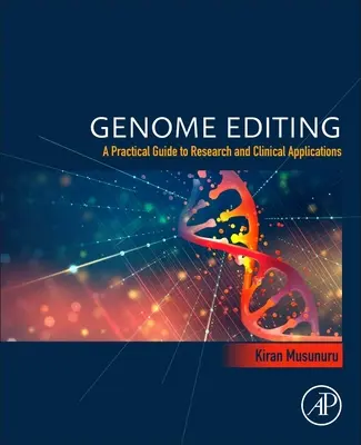 Genomszerkesztés - Gyakorlati útmutató a kutatáshoz és klinikai alkalmazásokhoz - Genome Editing - A Practical Guide to Research and Clinical Applications