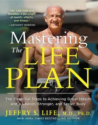 Az életterv elsajátítása: A nagyszerű egészség és a karcsúbb, erősebb és szexibb test elérésének alapvető lépései - Mastering the Life Plan: The Essential Steps to Achieving Great Health and a Leaner, Stronger, and Sexier Body