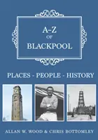 A-Z of Blackpool: Helyek-emberek-történelem - A-Z of Blackpool: Places-People-History