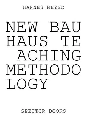 Hannes Meyer: A Bauhaus új tanítási módszertana: Dessautól Mexikóig - Hannes Meyer: New Bauhaus Teaching Methodology: From Dessau to Mexico