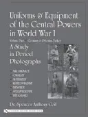 A központi hatalmak egyenruhái és felszerelései az első világháborúban: Második kötet: Németország és az oszmán Törökország - Uniforms & Equipment of the Central Powers in World War I: Volume Two: Germany & Ottoman Turkey