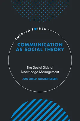 A kommunikáció mint társadalomelmélet: A tudásmenedzsment társadalmi oldala - Communication as Social Theory: The Social Side of Knowledge Management