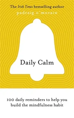 Napi nyugalom: 100 napi emlékeztető, amely segít kialakítani a tudatosság szokását - Daily Calm: 100 Daily Reminders to Help You Build the Mindfulness Habit