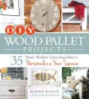 DIY Wood Pallet Projects: 35 rusztikus modern Upcycling ötletek, hogy személyre szabja a teret - DIY Wood Pallet Projects: 35 Rustic Modern Upcycling Ideas to Personalize Your Space