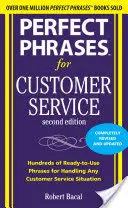 Tökéletes mondatok az ügyfélszolgálat számára: Több száz azonnal használható kifejezés bármilyen ügyfélszolgálati helyzet kezeléséhez - Perfect Phrases for Customer Service: Hundreds of Ready-To-Use Phrases for Handling Any Customer Service Situation