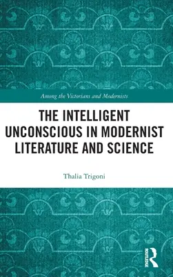 Az intelligens tudattalan a modernista irodalomban és tudományban - The Intelligent Unconscious in Modernist Literature and Science