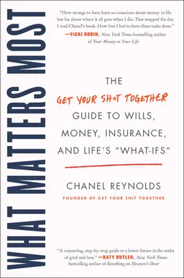 What Matters Most: A Get Your Shit Together Guide to Wills, Money, Insurance, and Life's What-Ifs - What Matters Most: The Get Your Shit Together Guide to Wills, Money, Insurance, and Life's What-Ifs