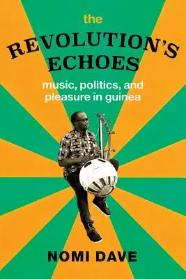 A forradalom visszhangja: Zene, politika és szórakozás Guineában - The Revolution's Echoes: Music, Politics, and Pleasure in Guinea