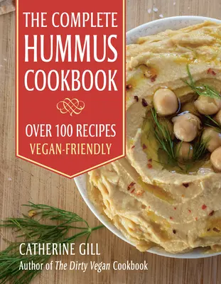 The Complete Hummus Cookbook: Több mint 100 recept - Vegán-barát - The Complete Hummus Cookbook: Over 100 Recipes - Vegan-Friendly