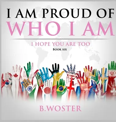 Büszke vagyok arra, aki vagyok: Remélem, te is az vagy (Hatodik könyv) - I Am Proud of Who I Am: I hope you are too (Book Six)