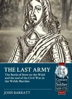 Az utolsó hadsereg: A Stow-On-The-Wold-i csata és a polgárháború vége a walesi Marchesban 1646-ban - The Last Army: The Battle of Stow-On-The-Wold and the End of the Civil War in the Welsh Marches 1646