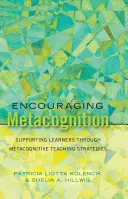 A metakogníció ösztönzése; A tanulók támogatása metakognitív tanítási stratégiákkal - Encouraging Metacognition; Supporting Learners through Metacognitive Teaching Strategies