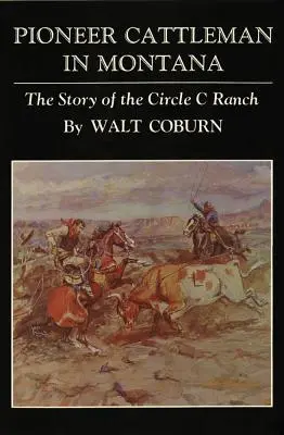 Pioneer Cattlemen in Montana: A Circle C Ranch története - Pioneer Cattlemen in Montana: The Story of the Circle C Ranch