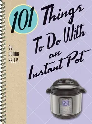 101 dolog, amit egy instant potban tehetünk - 101 Things to Do with an Instant Pot