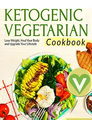 Vegetáriánus Keto diéta kezdőknek - Részletes szakácskönyv finom receptekkel, hogy természetes módon fogyjon ízletes szezonális ételekkel és a teljes G - Vegetarian Keto Diet For Beginners - A Detailed Cookbook with Delicious Recipes to Lose Weight Naturally with Tasty Seasonal Dishes and the Complete G