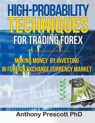 Nagy valószínűségű technikák a Forex kereskedéshez: Pénzkeresés a devizapiaci befektetéssel - High-Probability Techniques for Trading Forex: Making Money by Investing In Foreign Exchange Currency Market