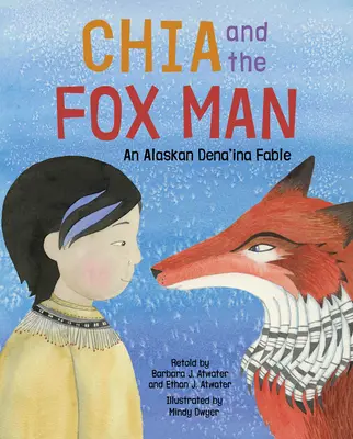 Chia és a rókaember: Egy alaszkai dena'ina mese - Chia and the Fox Man: An Alaskan Dena'ina Fable