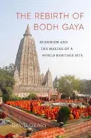 Bodh Gaya újjászületése: A buddhizmus és egy világörökségi helyszín létrejötte - The Rebirth of Bodh Gaya: Buddhism and the Making of a World Heritage Site