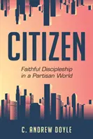 Polgár: Hűséges tanítványság egy pártos világban - Citizen: Faithful Discipleship in a Partisan World