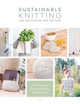 Fenntartható kötés kezdőknek és tovább: 20 minta környezetbarát kötésekhez - Sustainable Knitting for Beginners and Beyond: 20 Patterns for Environmentally Friendly Knits