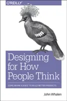 Design for How People Think: Agykutatással jobb termékeket építhetünk - Design for How People Think: Using Brain Science to Build Better Products