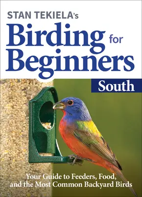 Stan Tekiela's Birding for Beginners: Dél: A madarak: Útmutató az etetőkhöz, az élelemhez és a leggyakoribb háztáji madarakhoz - Stan Tekiela's Birding for Beginners: South: Your Guide to Feeders, Food, and the Most Common Backyard Birds