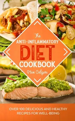 A gyulladáscsökkentő diéta szakácskönyve: Több mint 100 finom és egészséges recept a jó közérzetért - The Anti-Inflammatory Diet Cookbook: Over 100 Delicious and Healthy Recipes for Well-Being