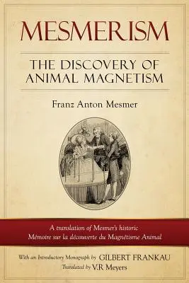 Mesmerism: Az állati mágnesesség felfedezése: Mesmer történelmi Mmoire sur la dcouverte du Magntisme An angol fordítása. - Mesmerism: The Discovery of Animal Magnetism: English Translation of Mesmer's historic Mmoire sur la dcouverte du Magntisme An