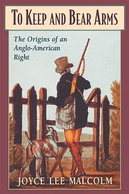 Fegyvertartás és fegyverviselés: egy angol-amerikai jog eredete - To Keep and Bear Arms: The Origins of an Anglo-American Right