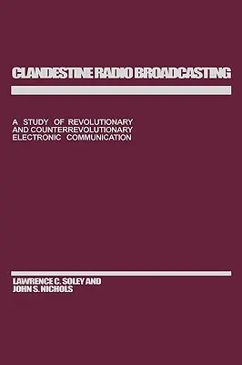 Clandestine Radio Broadcasting: A forradalmi és ellenforradalmi elektronikus kommunikáció tanulmánya - Clandestine Radio Broadcasting: A Study of Revolutionary and Counterrevolutionary Electronic Communication