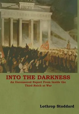 Into The Darkness: Egy cenzúrázatlan jelentés a Harmadik Birodalom belsejéből a háborúban - Into The Darkness: An Uncensored Report From Inside the Third Reich at War