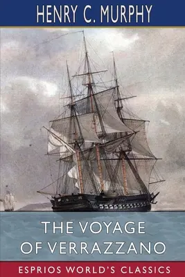 Verrazzano utazása (Esprios klasszikusok) - The Voyage of Verrazzano (Esprios Classics)