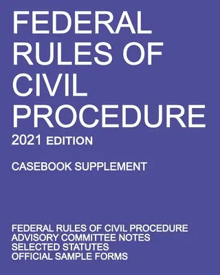 Federal Rules of Civil Procedure; 2021 Edition (Casebook Supplement): With Advisory Committee Notes, Selected Statutes, and Official Forms (A tanácsadó bizottság megjegyzéseivel, kiválasztott jogszabályokkal és hivatalos formanyomtatványokkal). - Federal Rules of Civil Procedure; 2021 Edition (Casebook Supplement): With Advisory Committee Notes, Selected Statutes, and Official Forms