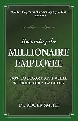 Milliomos munkavállalóvá válás: Hogyan válhatsz gazdaggá, miközben egy fizetésért dolgozol? - Becoming the Millionaire Employee: How to Become Rich While Working for a Paycheck