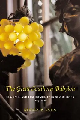 A nagy déli Babilon: Szex, faj és tiszteletreméltóság New Orleansban, 1865--1920 - The Great Southern Babylon: Sex, Race, and Respectability in New Orleans, 1865--1920