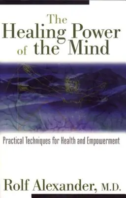 Az elme gyógyító ereje: Gyakorlati technikák az egészségért és a megerősödésért - The Healing Power of the Mind: Practical Techniques for Health and Empowerment